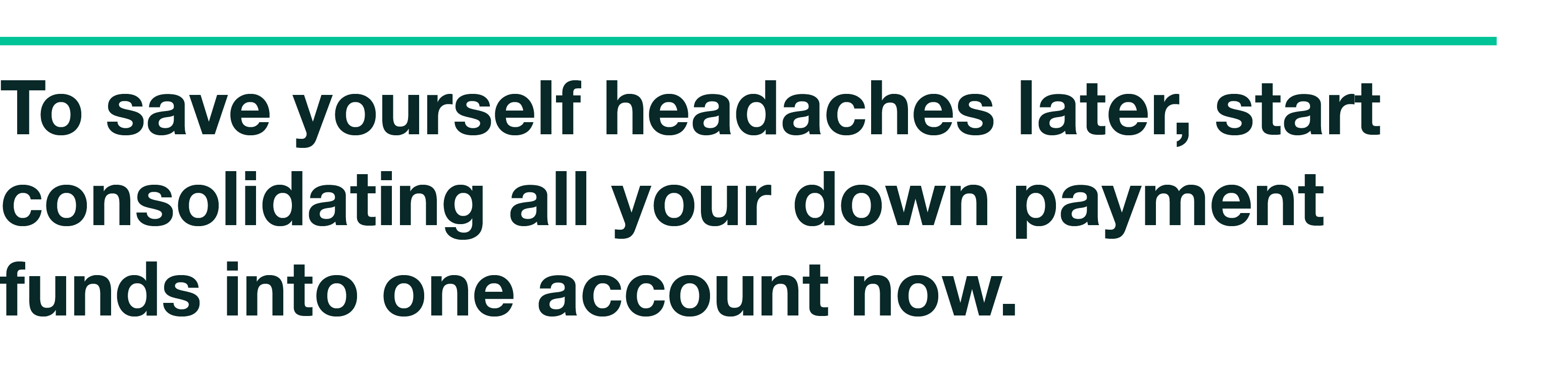  Quote: To Save Yourself Headaches Later, Start Consolidating All Your Down Payment Funds Into One Account Now