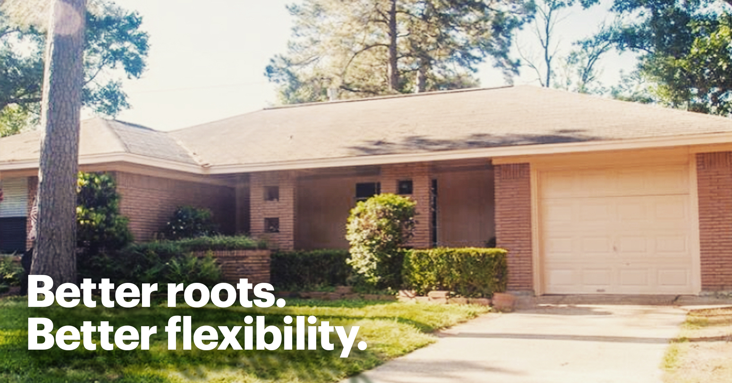 Image of One Story House with White Text that States Better Roots Better Flexibility